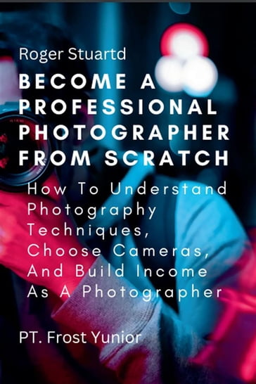 Become a Professional Photographer from Scratch - Stuartd Roger