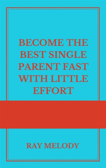 Become The Best Single Parent Fast With Little Effort - Ray Melody
