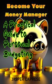 Become Your Money Manager: A Practical Guide to Personal Budgeting