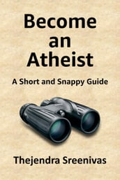 Become an Atheist: A Short and Snappy Guide