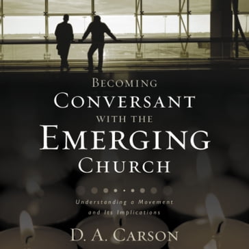 Becoming Conversant with the Emerging Church - D. A. Carson