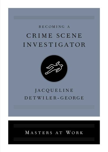 Becoming a Crime Scene Investigator - Jacqueline Detwiler-George