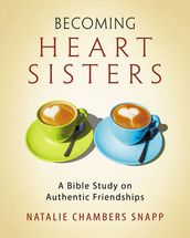 Becoming Heart Sisters - Women s Bible Study Participant Workbook