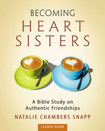 Becoming Heart Sisters - Women's Bible Study Leader Guide - Natalie Chambers Snapp
