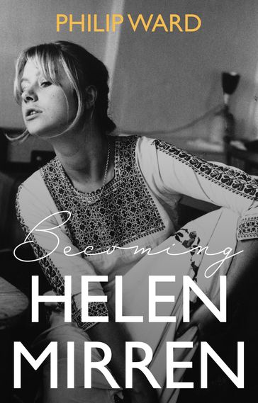 Becoming Helen Mirren - Philip Ward