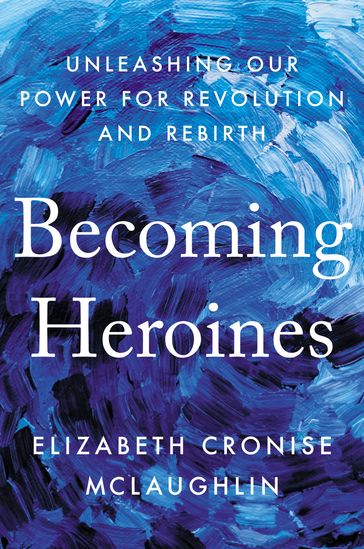 Becoming Heroines - Elizabeth Cronise McLaughlin