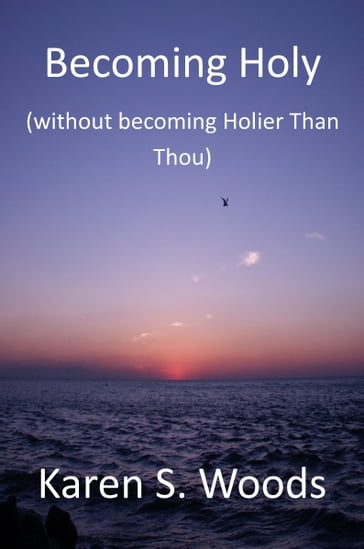 Becoming Holy (without becoming Holier-than-Thou) - Karen Woods