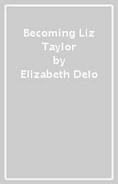 Becoming Liz Taylor