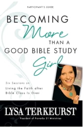 Becoming More Than a Good Bible Study Girl Bible Study Participant s Guide