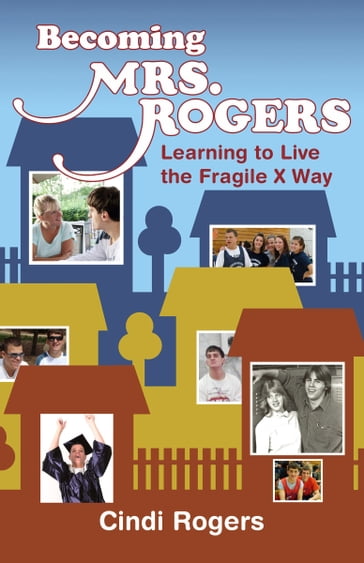 Becoming Mrs. Rogers: Learning to Live the Fragile X Way - Cindi Rogers