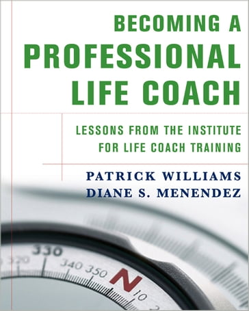Becoming a Professional Life Coach: Lessons from the Institute of Life Coach Training - Patrick Williams - Diane S. Menendez