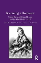 Becoming a Romanov. Grand Duchess Elena of Russia and her World (18071873)
