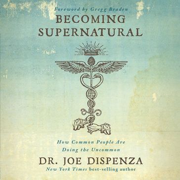 Becoming Supernatural: How Common People Are Doing The Uncommon - Dr. Joe Dispenza