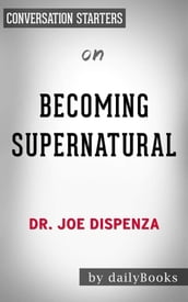 Becoming Supernatural: How Common People Are Doing the Uncommonby Dr. Joe Dispenza Conversation Starters