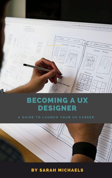 Becoming a UX Designer: A Comprehensive Guide to Launch Your UX Career - Sarah Michaels