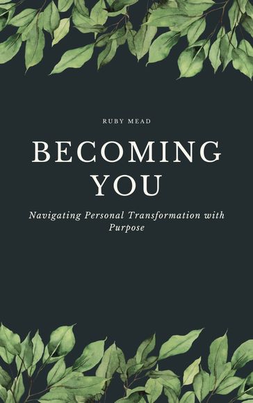 Becoming You - Navigating Personal Transformation with Purpose - Ruby Mead