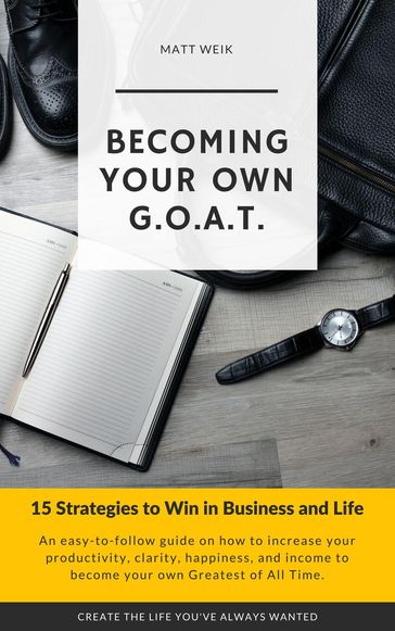 Becoming Your Own G.O.A.T. : 15 Strategies to Win in Business and Life - Matt Weik