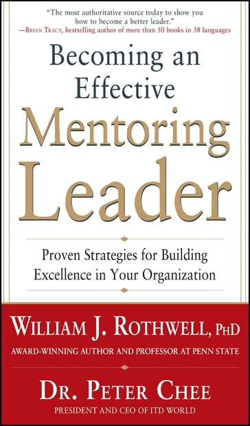 Becoming an Effective Mentoring Leader: Proven Strategies for Building Excellence in Your Organization - Peter Chee - William J. Rothwell