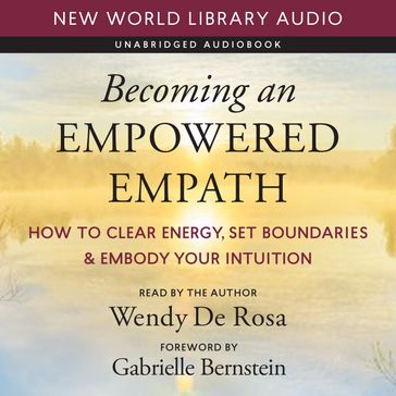 Becoming an Empowered Empath - Wendy De Rosa - Gabrielle Bernstein