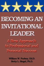 Becoming an Invitational Leader: A New Approach to Professional and Personal Success