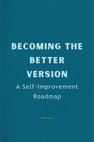 Becoming the Better Version: A Self-Improvement Roadmap - Gupta Amit