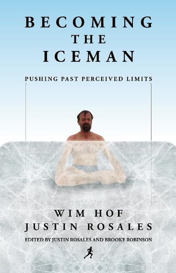 Becoming the Iceman: Pushing Past Perceived Limits - Wim Hof - Justin Rosales