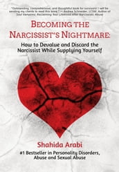 Becoming the Narcissist s Nightmare: How to Devalue and Discard the Narcissist While Supplying Yourself