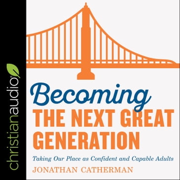 Becoming the Next Great Generation - Jonathan Catherman