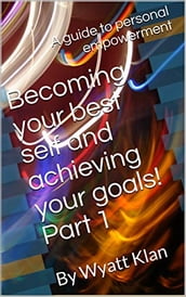 Becoming your best self and achieving your goals Part 1