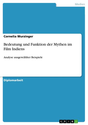 Bedeutung und Funktion der Mythen im Film Indiens - Cornelia Wurzinger