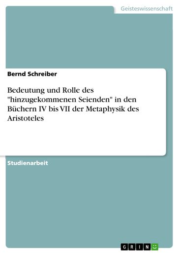 Bedeutung und Rolle des 'hinzugekommenen Seienden' in den Büchern IV bis VII der Metaphysik des Aristoteles - Bernd Schreiber