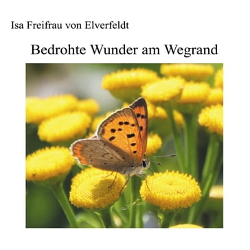 Bedrohte Wunder am Wegrand - Isa Freifrau von Elverfeldt