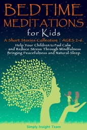 Bedtime Meditations for Kids: A Short Stories Collection  Ages 2-6. Help Your Children to Feel Calm and Reduce Stress Through Mindfulness Bringing Peacefulness & Natural Sleep.