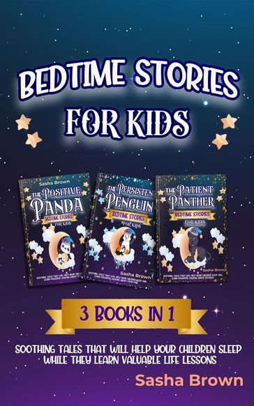 Bedtime stories for kids: 3 books in 1 Soothing tales that will help your children sleep while they learn valuable life lessons - Sasha Brown