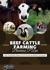 Beef Cattle Farming Business Plan: with Feasibility Report and Financial Model Template