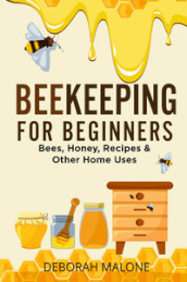 Beekeeping for beginners. Bees, honey, recipes & other home uses