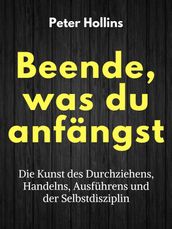 Beende, was du anfängst