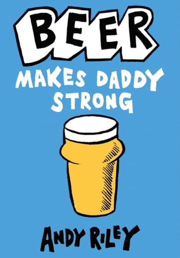 Beer Makes Daddy Strong - Andy Riley
