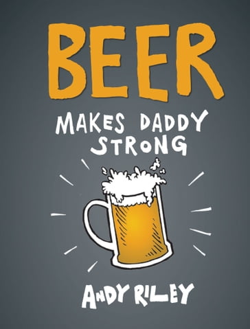 Beer Makes Daddy Strong - Andy Riley