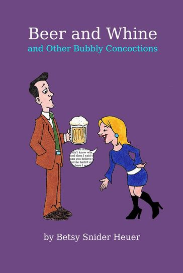 Beer and Whine and Other Bubbly Concoctions - Betsy Snider Heuer