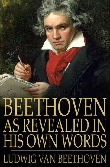 Beethoven, As Revealed In His Own Words: The Man And The Artist - Ludwig van Beethoven - Friedrich Kerst