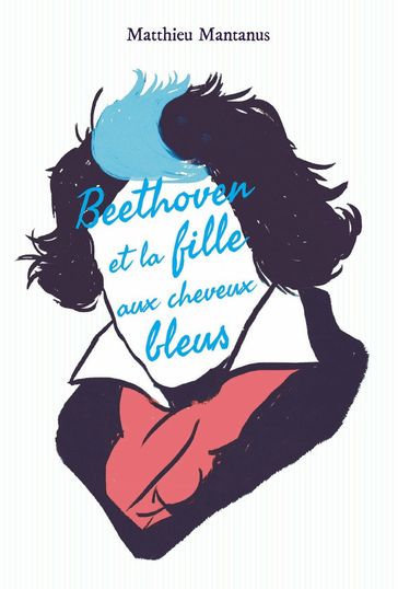 Beethoven et la fille aux cheveux bleus - Matthieu Mantanus