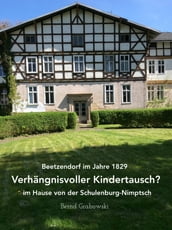 Beetzendorf im Jahre 1829  Verhängnisvoller Kindertausch? im Hause von der Schulenburg-Nimptsch