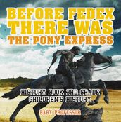 Before FedEx, There Was the Pony Express - History Book 3rd Grade Children s History