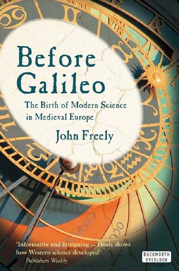 Before Galileo: The Birth of Modern Science in Medieval Europe - John Freely