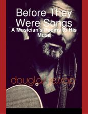 Before They Were Songs - A Musician s Poems to His Muse