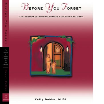 Before You Forget - The Wisdom of Writing Diaries for Your Children - Kelly DuMar