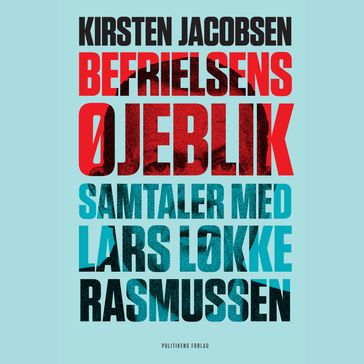 Befrielsens øjeblik  Samtaler med Lars Løkke Rasmussen - Kirsten Jacobsen