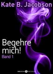 Begehre mich! - Band 1