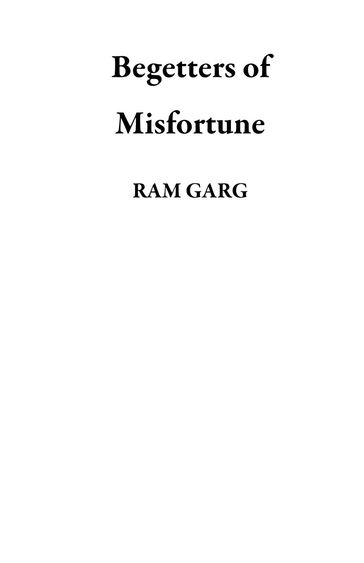 Begetters of Misfortune - RAM GARG